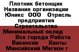 Плотник-бетонщик › Название организации ­ Юникс, ООО › Отрасль предприятия ­ Строительство › Минимальный оклад ­ 40 000 - Все города Работа » Вакансии   . Ханты-Мансийский,Мегион г.